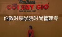 伦敦时装学院时尚管理专业详解