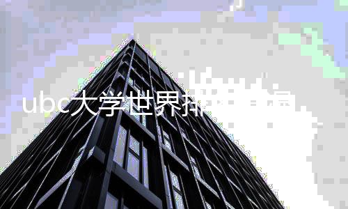 ubc大学世界排名情况如何？